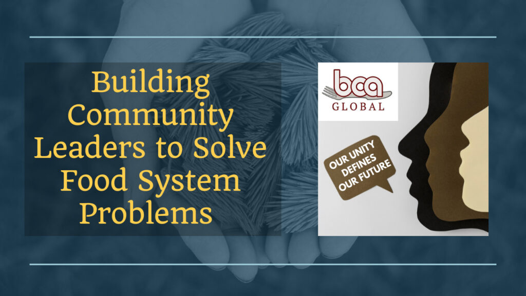 BCAGlobal – Building Community Leaders to Solve Food System Problems